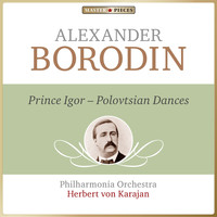 Philharmonia Orchestra, Herbert von Karajan - Masterpieces Presents Alexander Borodin: Prince Igor, Polovtsian Dances