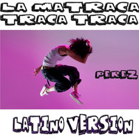 Perez - La Matraca Traca Traca (Latino Version)