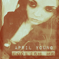 April Young - Foolish Me