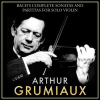 Arthur Grumiaux - Bach's Complete Sonatas and Partitas for Solo Violin: Arthur Grumiaux