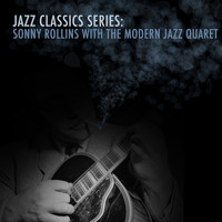 Sonny Rollins & The Modern Jazz Quartet - Jazz Classics Series: Sonny Rollins with the Modern Jazz Quartet