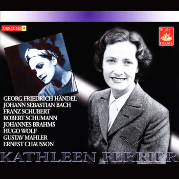 Kathleen Ferrier - Ferrier Sings Handel, Bach, Schubert, Schumann, Brahms, Wolf, Mahler, Chausson