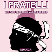 I Fratelli - Les Plus Grandes Chansons Corses d' I Fratelli
