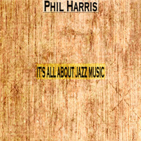 Phil Harris - It's All About Jazz Music