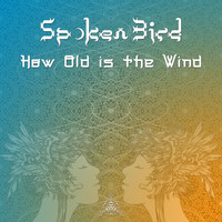 Spoken Bird - How Old is the Wind