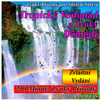 Amadeus - Zvuky Přírody pro Snížení Stresu: Tropický Vodopád a Zvuky Džungle: Zvláštní Vydání