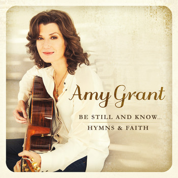 Amy Grant - Be Still And Know... Hymns & Faith