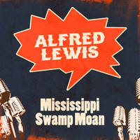 Alfred Lewis - Mississippi Swamp Moan