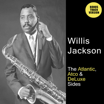 Willis Jackson - The Atlantic, Atco & Deluxe Sides (Bonus Track Version)