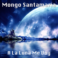 Mongo Santamaria - A la Luna Me Voy