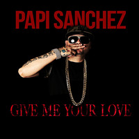 Papi Sanchez - Give Me Your Love