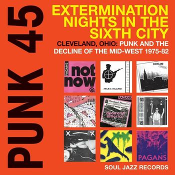 Various Artists - Soul Jazz Records Presents Punk 45: Extermination Nights in the Sixth City - Cleveland, Ohio: Punk and the Decline of the Mid-West 1975-82
