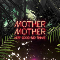 Mother Mother - Very Good Bad Thing (Explicit)