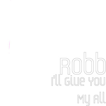 Robb - I'll Give You My All