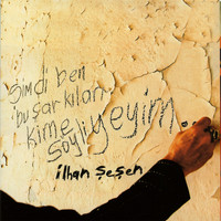 İlhan Şeşen - Şimdi Ben Bu Şarkıları Kime Söyliyeyim