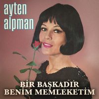 Ayten Alpman - Bir Başkadır Benim Memleketim