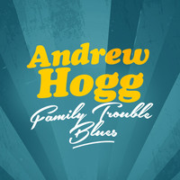Andrew Hogg - Family Trouble Blues