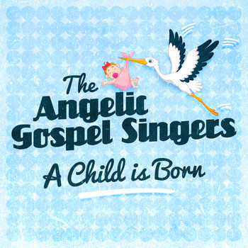 The Angelic Gospel Singers - A Child Is Born