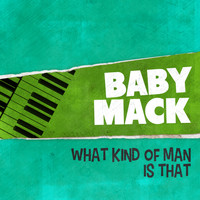 Baby Mack - What Kind of Man Is That