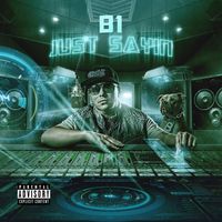 B1 - Just Sayin (Explicit)