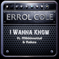 Errol Cole - I Wanna Know (feat. Mikkimettal & Nakes)