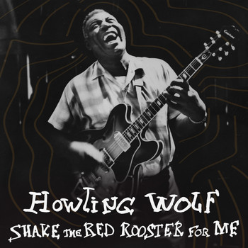 Howlin' Wolf - Shake the Red Rooster for Me