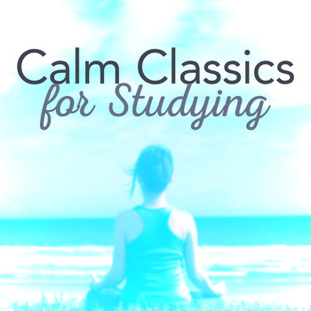 Calm Music for Studying - Calm Classics for Studying