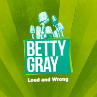 Betty Gray - Loud and Wrong