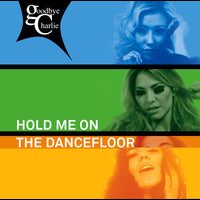 Goodbye Charlie - Hold Me On The Dance Floor