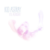 Kid Astray - It's Alright
