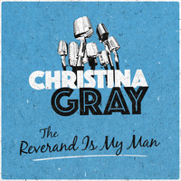 Christina Gray - The Reverend Is My Man