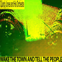 Quincy Jones And His Orchestra - Wake the Town and Tell the People