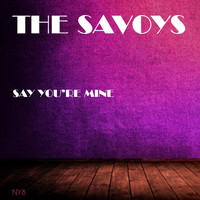 The Savoys - Say You're Mine