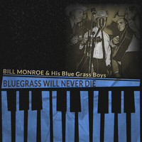 Bill Monroe & His Blue Grass Boys - Bluegrass Will Never Die