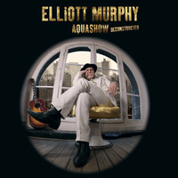 Elliott Murphy - Aquashow Deconstructed