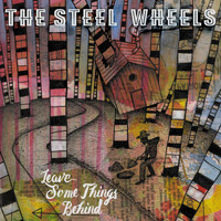 The Steel Wheels - Leave Some Things Behind