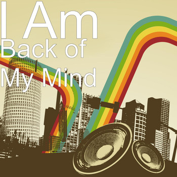 I Am - Back of My Mind