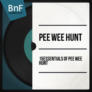 Pee Wee Hunt - 15 Essentials of Pee Wee Hunt
