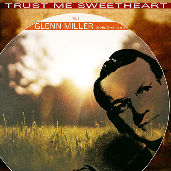 Glenn Miller & His Orchestra - Trust Me Sweetheart, Vol. 2