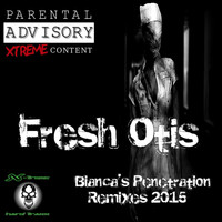 Fresh Otis - Bianca's Penetration Remixes 2015