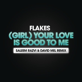 Flakes - (Girl) Your Love Is Good To Me (Saleem Razvi and David Mel Remix)