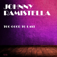 Johnny Ramistella - Too Good to Last