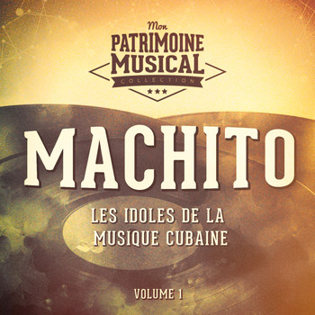 Machito - Les idoles de la musique cubaine : Machito, Vol. 1