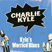 Charlie Kyle - Kyle's Worried Blues