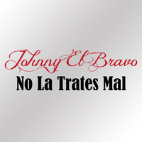 Johnny "El Bravo" - No la Trates Mal