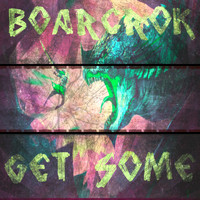 BOARCROK - Get Some - Single