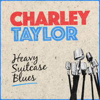 Charley Taylor - Heavy Suitcase Blues