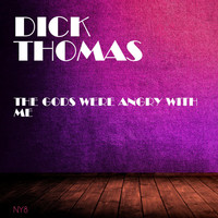 Dick Thomas - The Gods Were Angry With Me