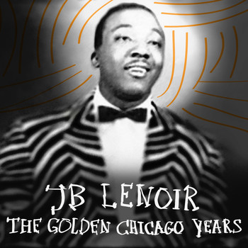 J.B. Lenoir - The Golden Chicago Years