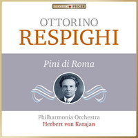 Philharmonia Orchestra, Herbert von Karajan - Masterpieces Presents Ottorino Respighi: Pini di Roma